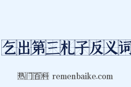乞出第三札子反义词是什么意思的图片